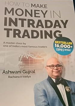 How to Make Money in Intraday Trading A master class by one of India's most famous traders BY Ashwani Gujral