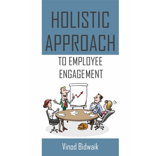 Holistic Approach To Employee Engagement by Vinod Bidwaik
