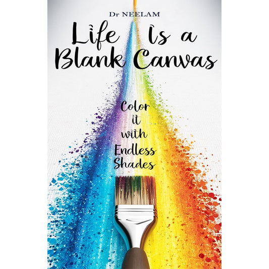 Life is a blank Canvas  by Dr Neelam PS
