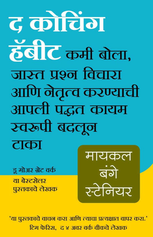 The Coaching Habit- Kami Bola, Jasta Prashna Vichara Aani Netrutva Karanyachi Apli Paddhat Kayamswaroopi Badlun Taka द कोचिंग हॅबीट कमी बोला,जास्त प्रश्न विचारा आणि नेतृत्व करण्याची आपली पद्धत कायम स्वरूपी बदलून टाका