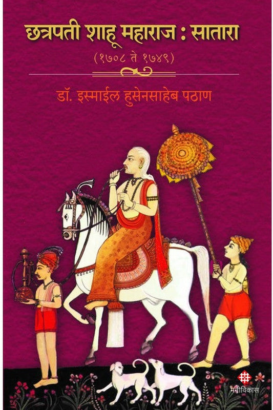 Chhatrapati Shahoo Maharaj : Satara ( 1708 to 1749) | Dr. Ismail Pathan छत्रपती शाहू महाराज : सातारा (1708 ते 1749) । डॉ. इस्माईल पठाण