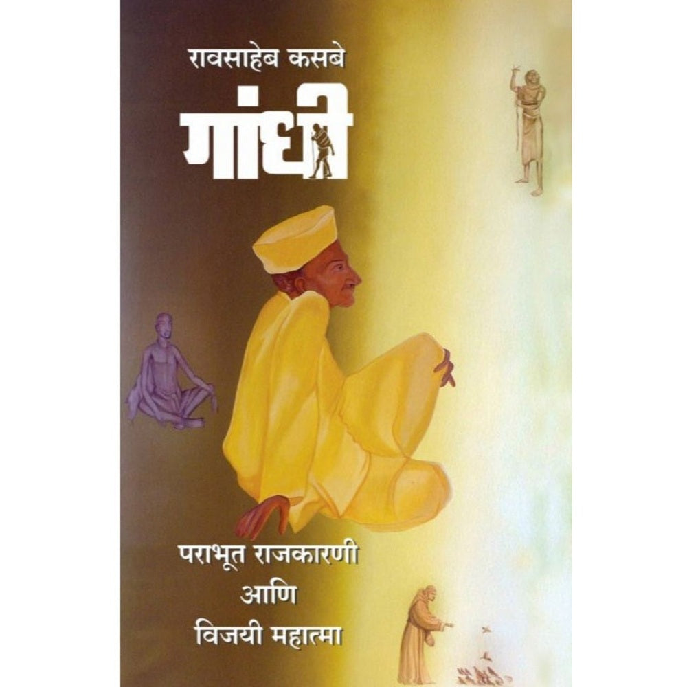 Gandhi Parabhut Rajkarani Ani Vijayi Mahatma - गांधी पराभूत राजकारणी आणि विजयी महात्मा By Raosaheb Kasbe डॉ. रावसाहेब कसबे