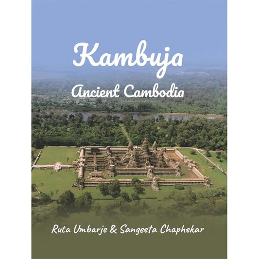 Kambuja: Ancient Cambodia by Ruta Umbarje and Sangeeta Chaphekar
