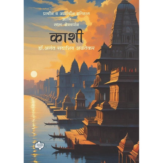 Kashi by Anant Altekar काशी - प्राचीन व आर्वाचीन इतिहास आणि स्थल-क्षेत्रवर्णन अनंत अळतेकर