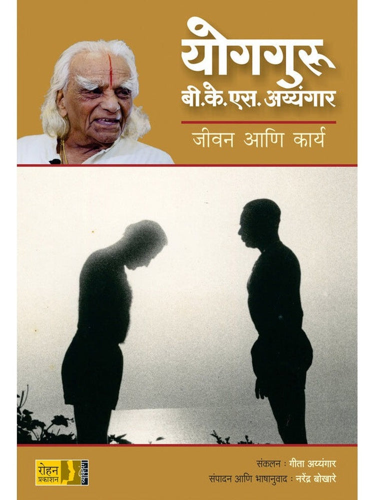 Yogguru B K S Iyengar By Geeta Ayyangar योगगुरु बी.के.एस अय्यंगार संकलन : गीता अय्यंगार संपादन आणि भाषानुवाद : नरेंद्र बोखारे
