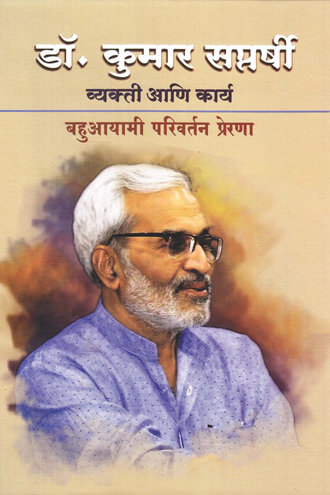 r. Kumar Saptarshi Vyakti Ani Karya : Bahuayami Parivartan Prerana - डॉ. कुमार सप्तर्षी व्यक्ती आणि कार्य