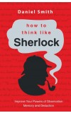 HOW TO THINK LIKE SHERLOCK Author : Daniel Smith