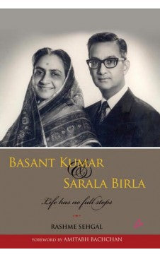 BASANT KUMAR & SARALA BIRLA : Life has no Full Stops by Rashme Sehgal ( English) Author : Rashme Sehgal