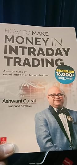 How to Make Money in Intraday Trading A master class by one of India's most famous traders BY Ashwani Gujral