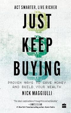 Just Keep Buying: Proven ways to save money and build your wealth BY Nick Maggiulli