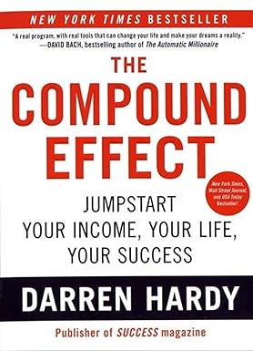 THE COMPOUND EFFECT: JUMPSTART YOUR INCOME, YOUR LIFE, YOUR SUCCESS BY by Darren Hardy