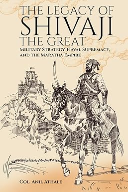 The Legacy Of SHIVAJI The Great by Col. Anil Athale