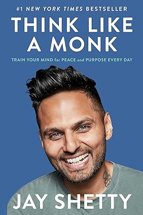 Think Like a Monk: Train Your Mind for Peace and Purpose Every Day BY Jay Shetty