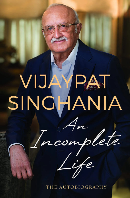 An Incomplete Life: The Autobiography BY Vijaypat Singhania