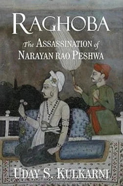 Raghoba: The Assassination of Narayan rao Peshwa By Uday S. Kulkarni