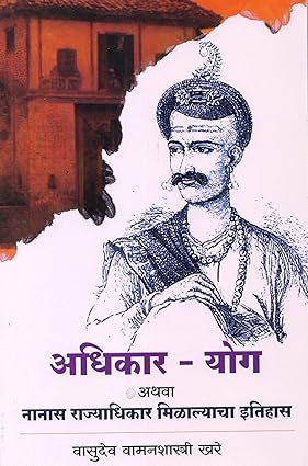 Adhikar yog अधिकार योग: नानास राज्याधिकार मिळाल्याचा इतिहास by vasudev khare वासुदेव वामनशास्त्री खरे