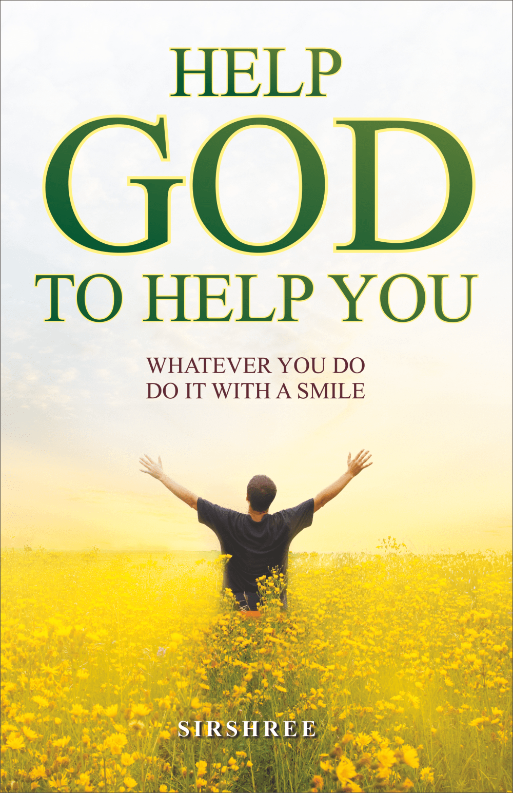 HELP GOD TO HELP YOU – WHATEVER YOU DO, DO IT WITH A SMILE by Sirshree