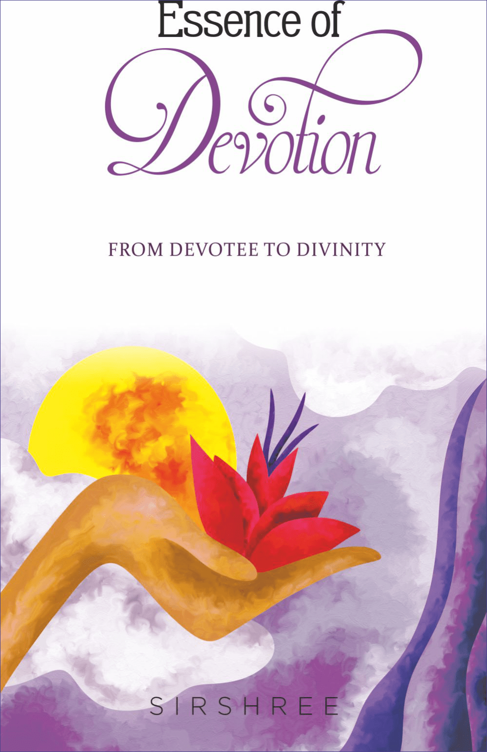 ESSENCE OF DEVOTION – FROM DEVOTEE TO DIVINITY by Sirshree