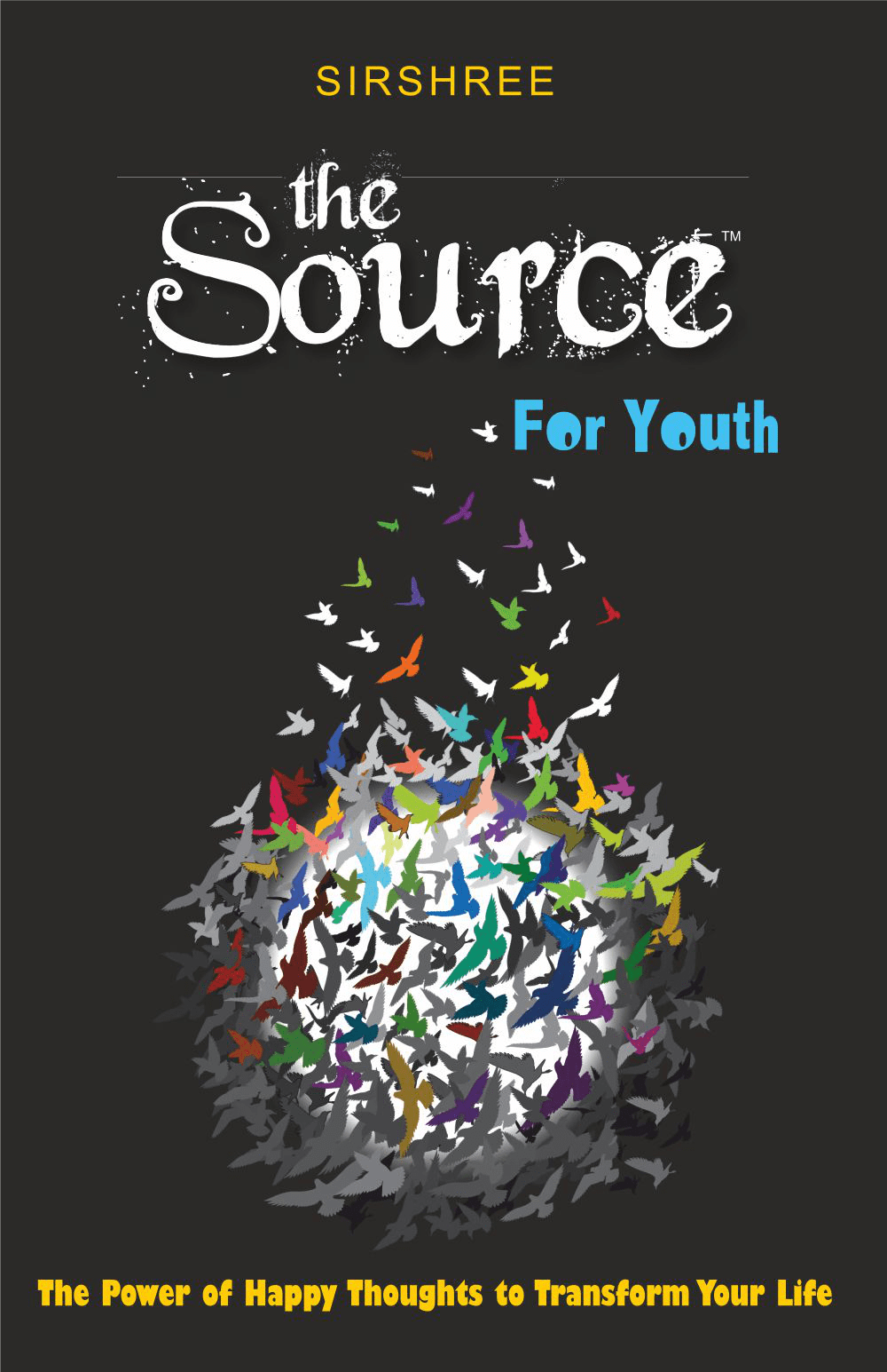 THE SOURCE FOR YOUTH – YOU HAVE THE POWER TO SHAPE YOUR LIFE by Sirshree