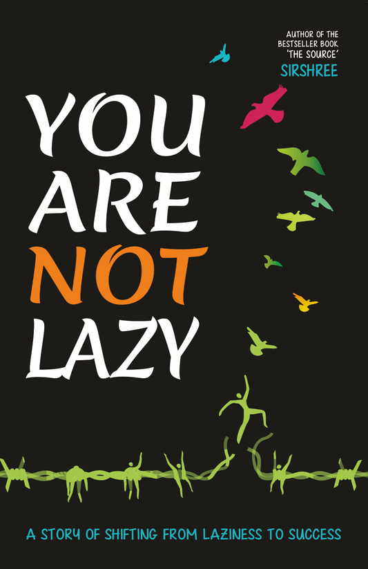 YOU ARE NOT LAZY – A STORY OF SHIFTING FROM LAZINESS TO SUCCESS