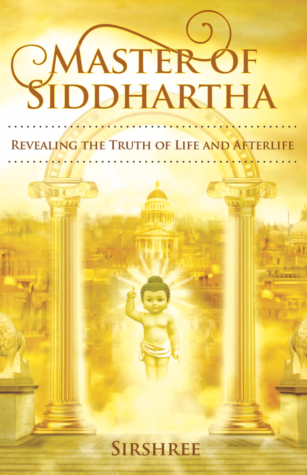 MASTER OF SIDDHARTHA – REVEALING THE TRUTH OF LIFE AND AFTERLIFE by Sirshree