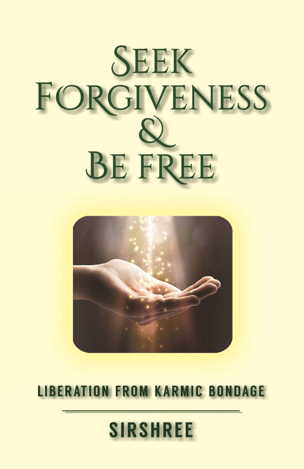 SEEK FORGIVENESS AND BE FREE – LIBERATION FROM KARMIC BONDAGE by Sirshree