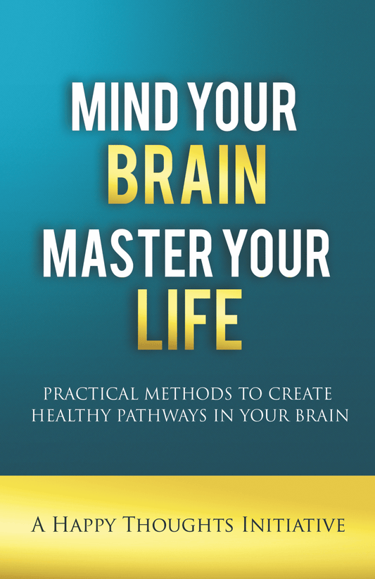 MIND YOUR BRAIN MASTER YOUR LIFE – PRACTICAL METHODS TO CREATE HEALTHY PATHWAYS IN YOUR BRAIN by Sirshree