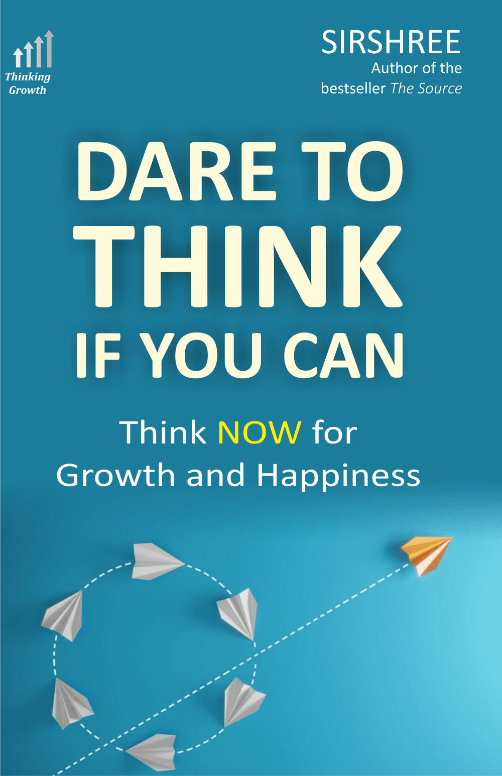 DARE TO THINK IF YOU CAN – THINK NOW FOR GROWTH AND HAPPINESS by Sirshree