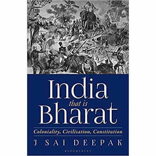 India That Is Bharat: Coloniality, Civilisation, Constitution J Sai Deepak