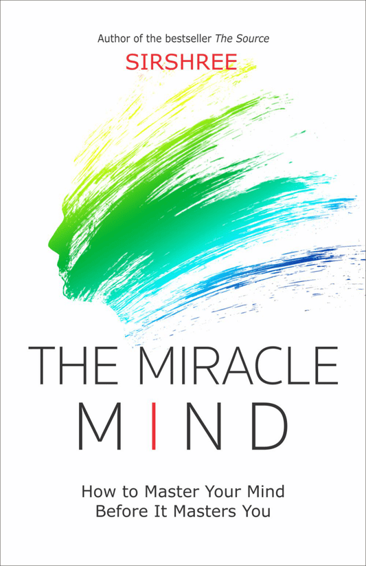 THE MIRACLE MIND – HOW TO MASTER YOUR MIND BEFORE IT MASTERS YOU by Sirshree