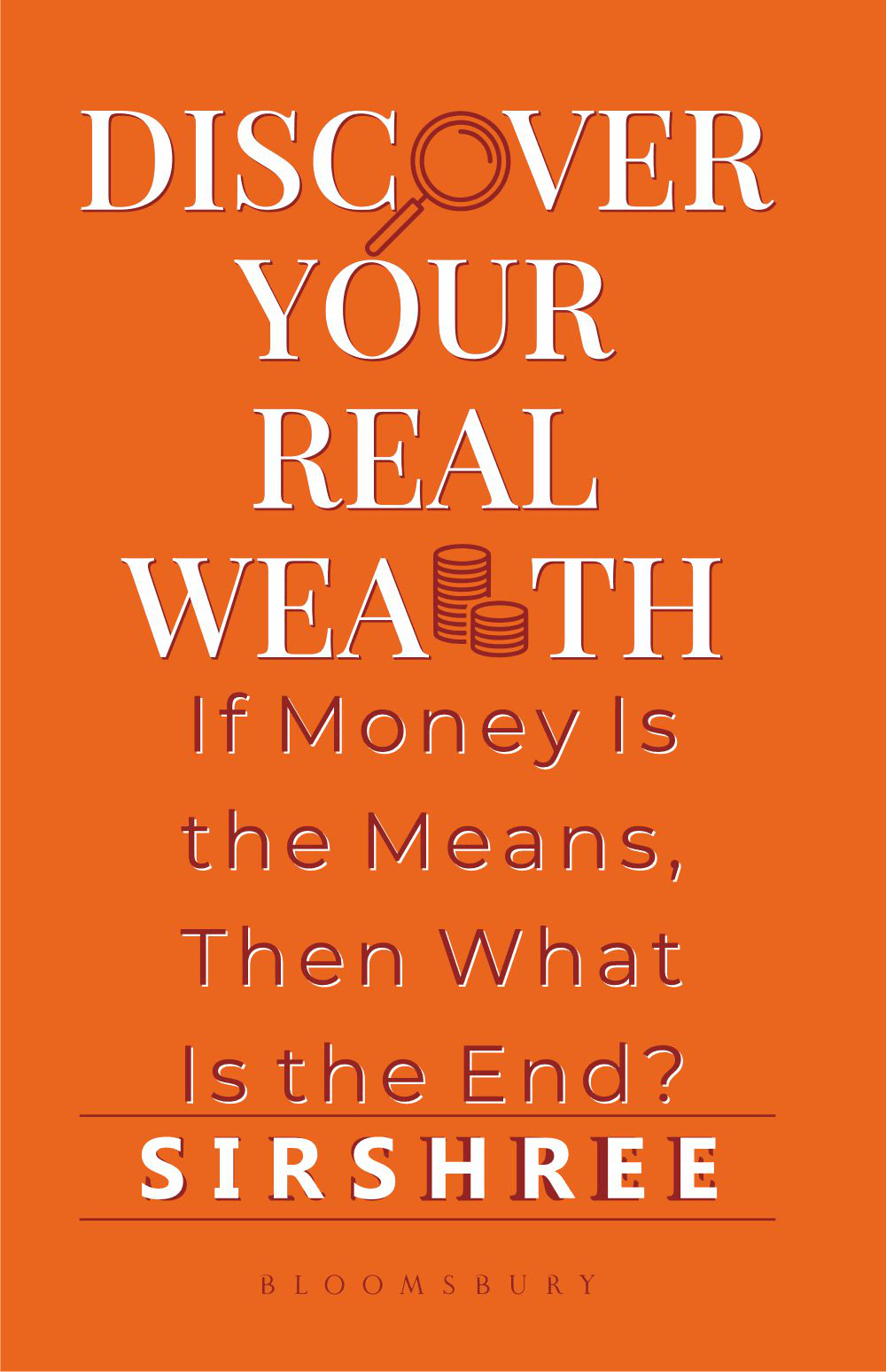 DISCOVER YOUR REAL WEALTH – IF MONEY IS THE MEANS, THEN WHAT IS THE END? By Sirshree