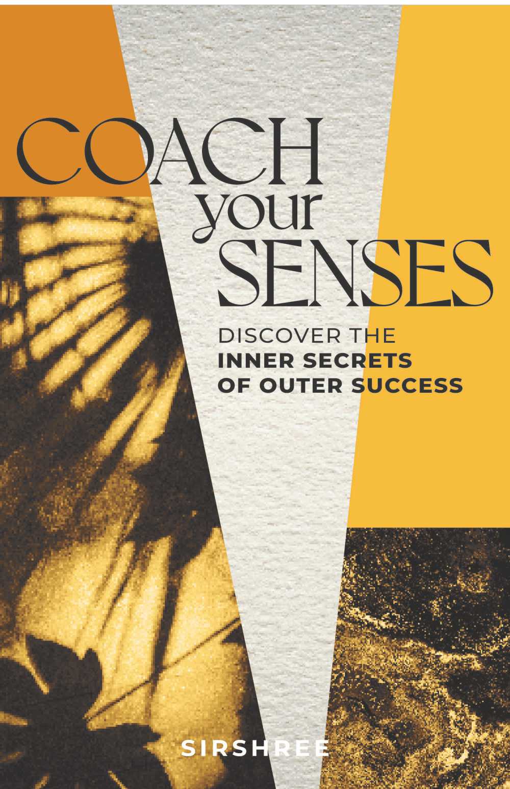 COACH YOUR SENSES – DISCOVER THE INNER SECRETS OF OUTER SUCCESS by Sirshree