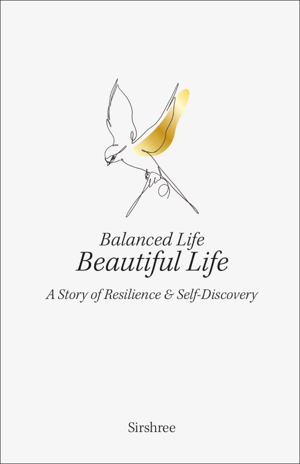 BALANCED LIFE, BEAUTIFUL LIFE-A STORY OF RESILIENCE AND SELF-DISCOVERY BY SIRSHREE