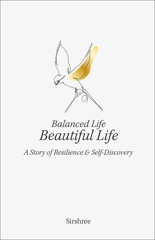 BALANCED LIFE, BEAUTIFUL LIFE-A STORY OF RESILIENCE AND SELF-DISCOVERY BY SIRSHREE