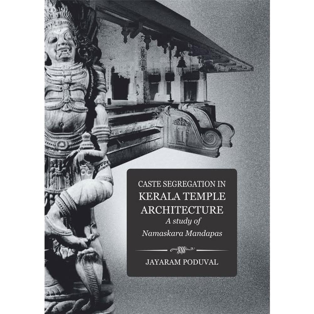 Caste Segregation in Kerala Temple Architecture, A Study of Namaskara Mandapas’ by Jayaram Poduval.