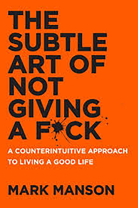 The Subtle Art of Not Giving a F*ck by Mark Manson BY MARK MANSON