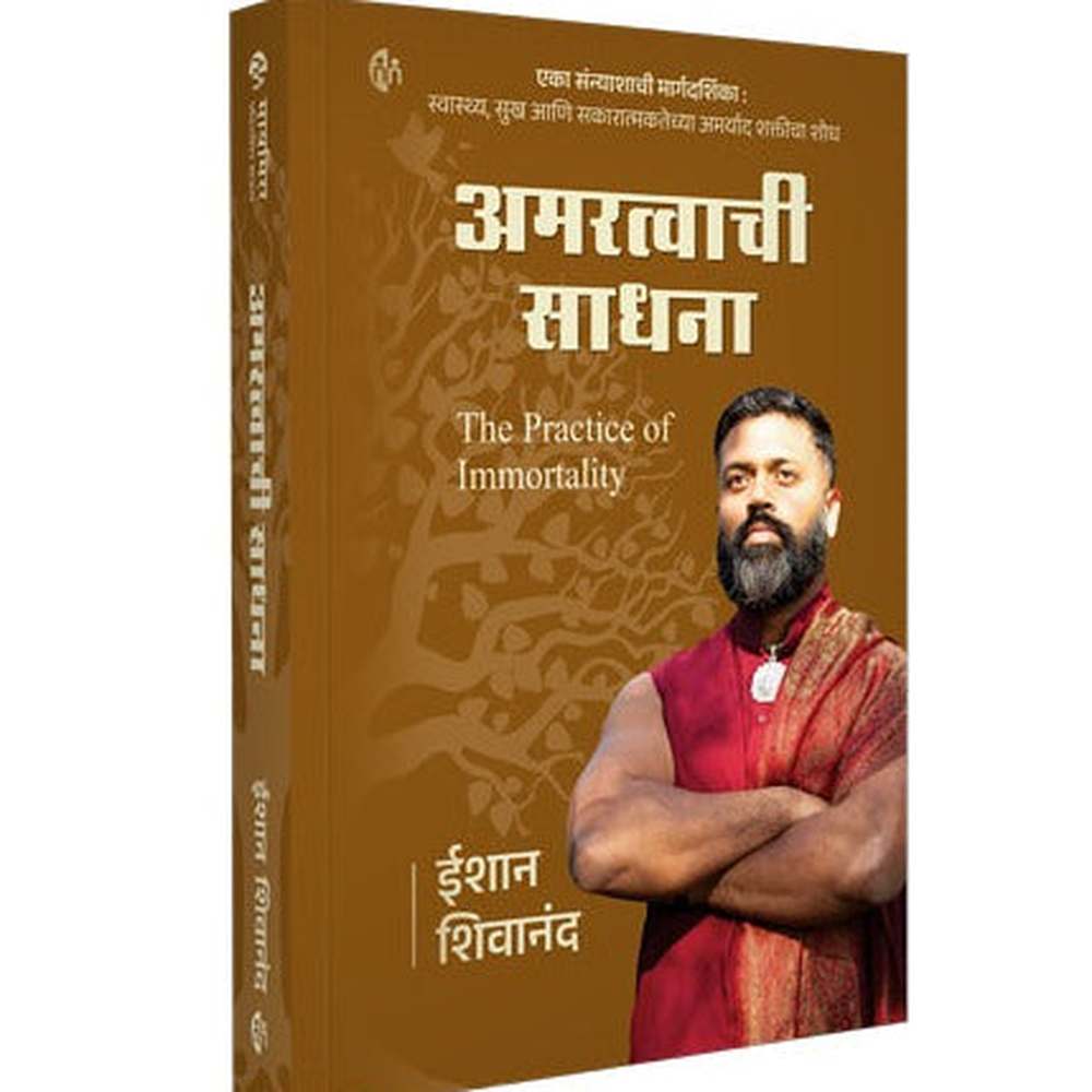 The Practice of Immortality अमरत्वाची साधना  Amaratva chi Sadhana Ishan Shivanand A Monk’s Guide to Discovering Your unlimited potential for Health, Happiness, and Positivity