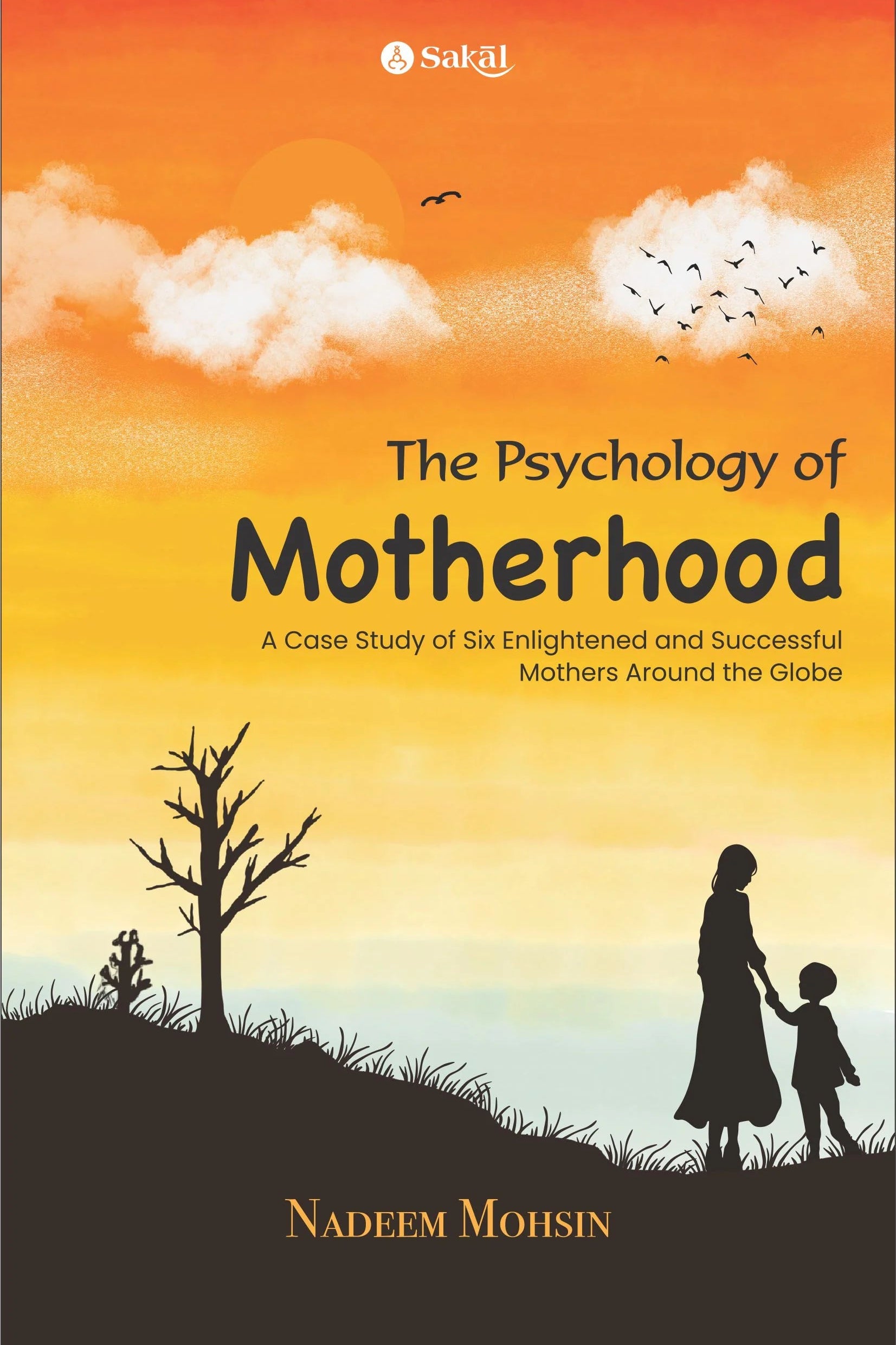 The Psychology of Motherhood : A Case Study of Six Enlightened and Successful Mothers Around the Globe