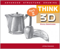 Think 3D Part II - Advanced Structure Drawing Rahul Deshpande