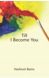 TILL I BECOME YOU Author : Harkirat Bains