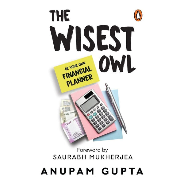 The Wisest Owl: Be Your Own Financial Planner by Anupam Gupta