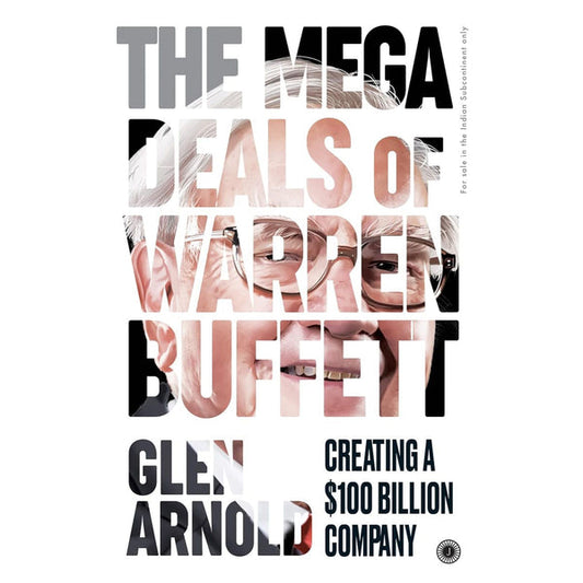 The Mega Deals of Warren Buffett: Creating a $100 Billion Company by Glen Arnold