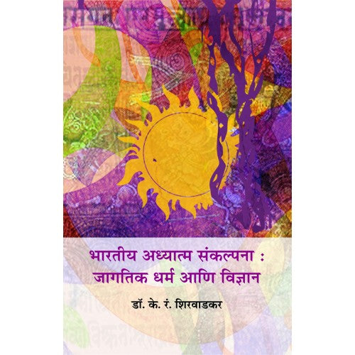 Bharatiya Adhyatma Sankalpana : Jagatik Dharma Aani Vidnyan | भारतीय अध्यात्म संकल्पना : जागतिक धर्म आणि विज्ञान Author: K. R. Shirvadkar|के. रं. शिरवाडकर